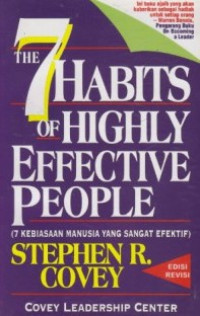 The 7 habits of highly efective people : 7 kebiasaan manusia yang sangat efektif