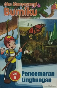 Aku menyayangi bumiku vol 5 : pencemaran lingkungan