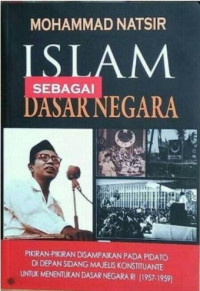 Islam sebagai dasar negara : pikiran-pikiran disampaikan pada pidato di depan sidang majelis konstituante untuk menentukan dasar negara RI (1957-1959)