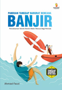 Panduan tanggap darurat bencana banjir : pemahaman teknik-teknik water rescue bagi pemula