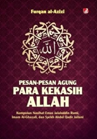 Pesan-pesan agung para kekasih allah : kumpulan nasihat emas jalaludin rumi, imam alghazali dan syeky abdul aadir jailani