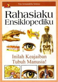 Rahasiaku ensiklopediku : inilah keajaiban tubuh manusia!