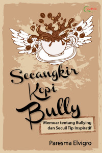 Secangkir kopi bully : memoor tentang bulling dan secuil tip inspiratif